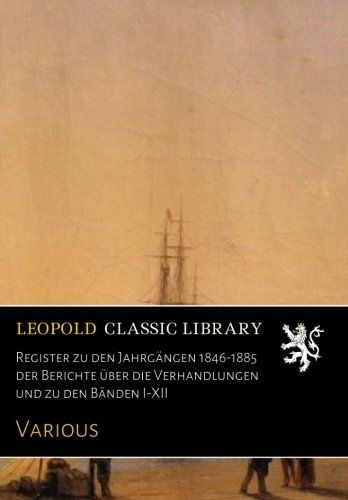 Register zu den Jahrgängen 1846-1885 der Berichte über die Verhandlungen und zu den Bänden I-XII (German Edition)