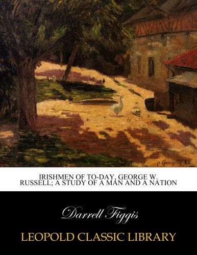 Irishmen of to-day, George W. Russell; a study of a man and a nation