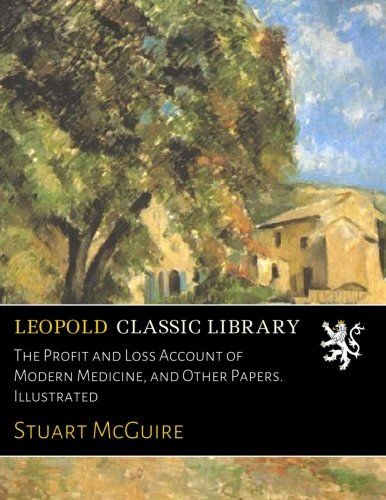 The Profit and Loss Account of Modern Medicine, and Other Papers. Illustrated