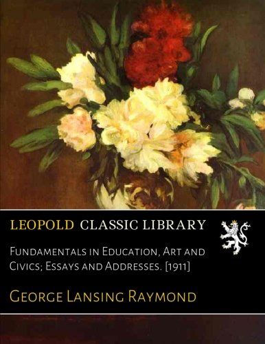 Fundamentals in Education, Art and Civics; Essays and Addresses. [1911]