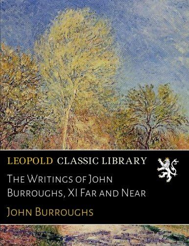The Writings of John Burroughs, XI Far and Near