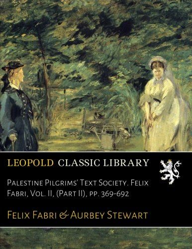Palestine Pilgrims' Text Society. Felix Fabri, Vol. II, (Part II), pp. 369-692
