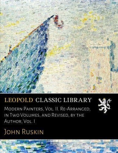 Modern Painters, Vol. II. Re-Arranged, in Two Volumes, and Revised, by the Author, Vol. I
