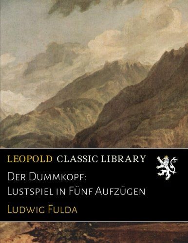 Der Dummkopf: Lustspiel in Fünf Aufzügen (German Edition)