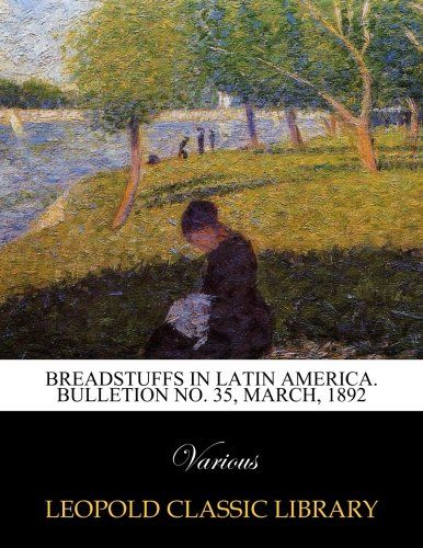 Breadstuffs in Latin America. Bulletion No. 35, March, 1892