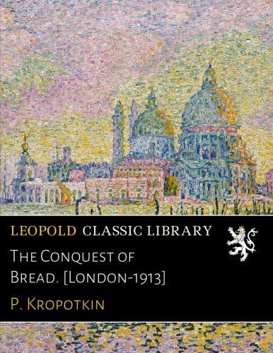 The Conquest of Bread. [London-1913]