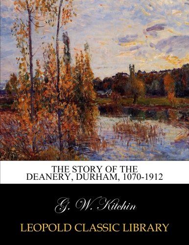 The story of the Deanery, Durham, 1070-1912