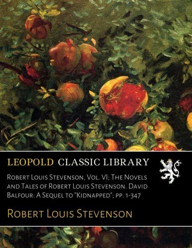 Robert Louis Stevenson, Vol. VI; The Novels and Tales of Robert Louis Stevenson. David Balfour: A Sequel to "Kidnapped"; pp. 1-347
