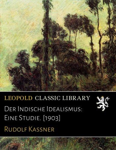 Der Indische Idealismus: Eine Studie. [1903] (German Edition)