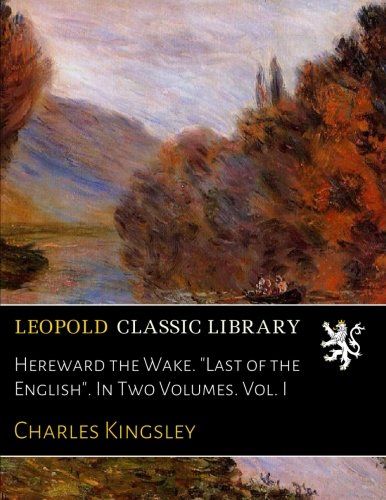 Hereward the Wake. "Last of the English". In Two Volumes. Vol. I