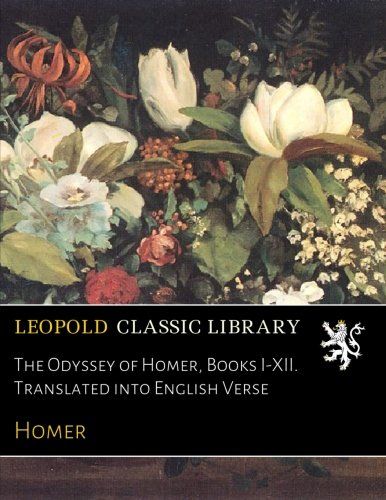 The Odyssey of Homer, Books I-XII. Translated into English Verse