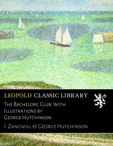 The Bachelors' Club. With Illustrations by George Hutchinson