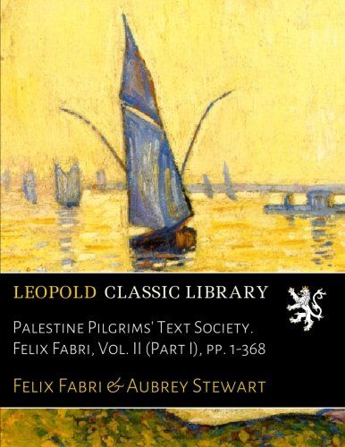 Palestine Pilgrims' Text Society. Felix Fabri, Vol. II (Part I), pp. 1-368