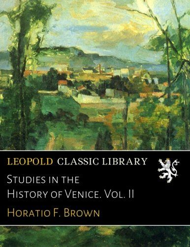 Studies in the History of Venice. Vol. II