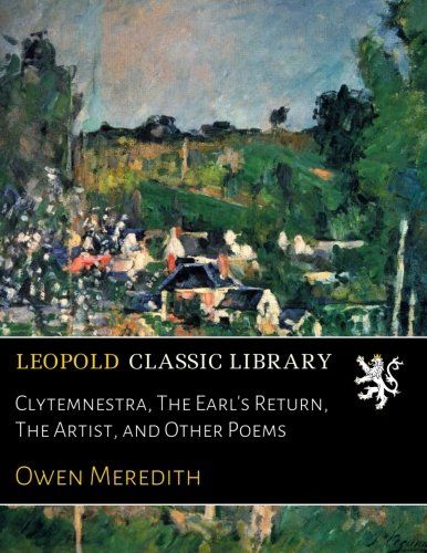 Clytemnestra, The Earl's Return, The Artist, and Other Poems