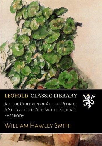 All the Children of All the People: A Study of the Attempt to Educate Everbody