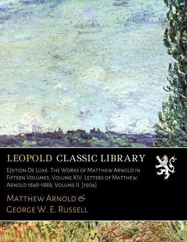 Edition De Luxe. The Works of Matthew Arnold in Fifteen Volumes, Volume XIV. Letters of Matthew Arnold 1848-1888, Volume II. [1904]