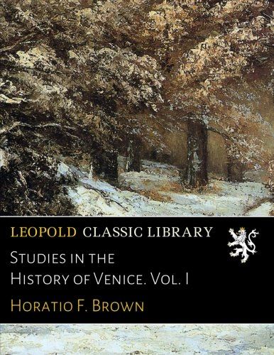 Studies in the History of Venice. Vol. I