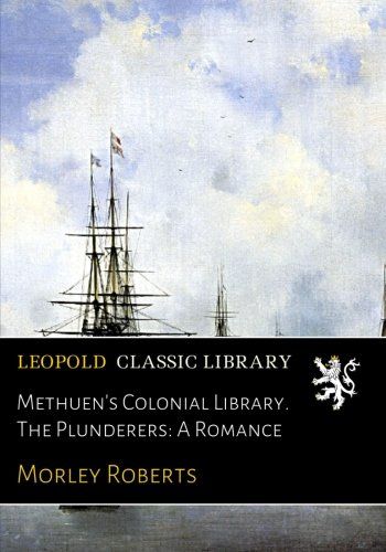 Methuen's Colonial Library. The Plunderers: A Romance
