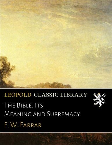 The Bible, Its Meaning and Supremacy