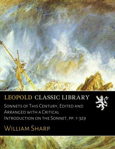 Sonnets of This Century; Edited and Arranged with a Critical Introduction on the Sonnet, pp. 1-329