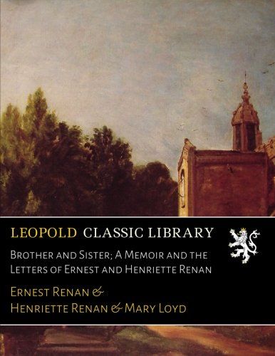Brother and Sister; A Memoir and the Letters of Ernest and Henriette Renan