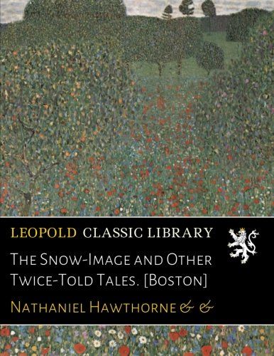 The Snow-Image and Other Twice-Told Tales. [Boston]