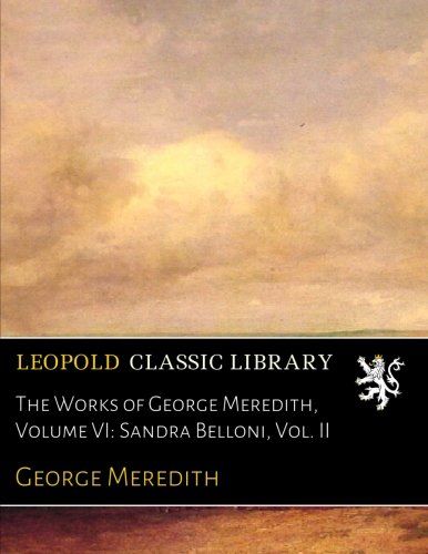 The Works of George Meredith, Volume VI: Sandra Belloni, Vol. II