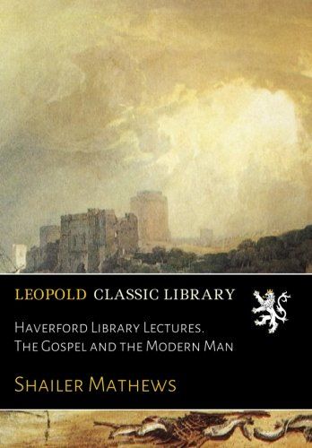 Haverford Library Lectures. The Gospel and the Modern Man