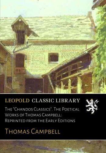 The "Chandos Classics". The Poetical Works of Thomas Campbell: Reprinted from the Early Editions