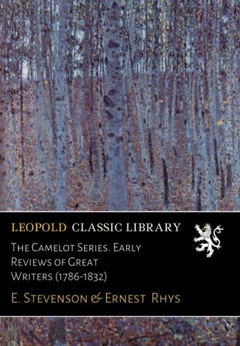 The Camelot Series. Early Reviews of Great Writers (1786-1832)