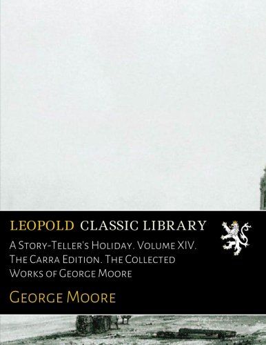 A Story-Teller's Holiday. Volume XIV. The Carra Edition. The Collected Works of George Moore