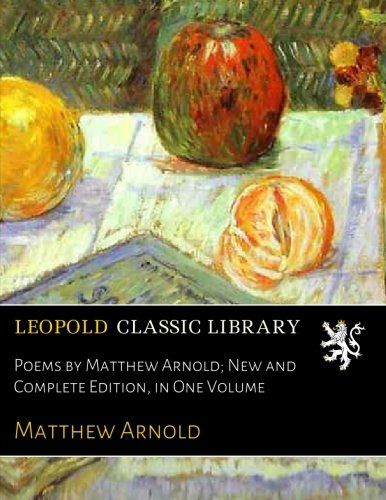 Poems by Matthew Arnold; New and Complete Edition, in One Volume