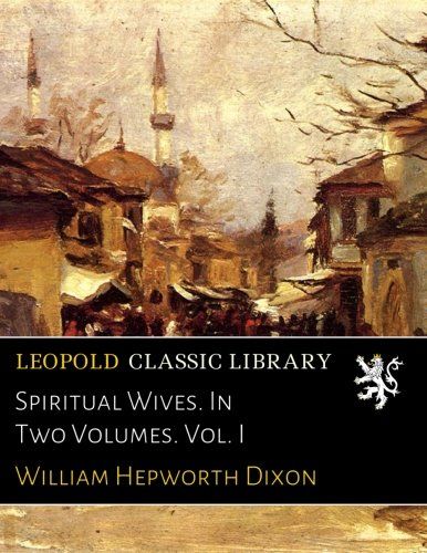 Spiritual Wives. In Two Volumes. Vol. I