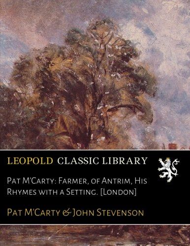 Pat M'Carty: Farmer, of Antrim, His Rhymes with a Setting. [London]