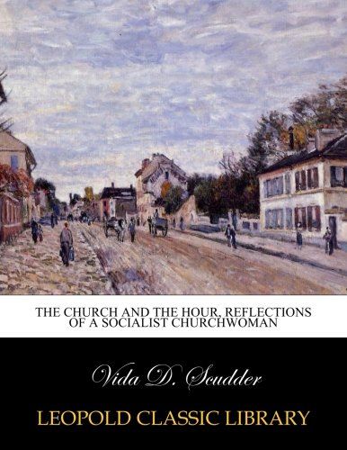 The church and the hour, reflections of a socialist churchwoman