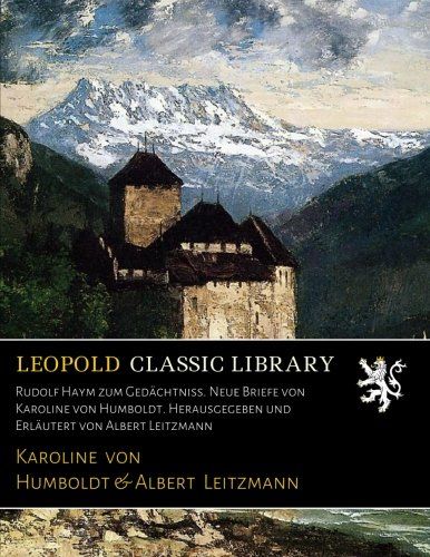 Rudolf Haym zum Gedächtniss. Neue Briefe von Karoline von Humboldt. Herausgegeben und Erläutert von Albert Leitzmann (German Edition)