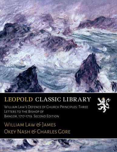 William Law's Defence of Church Principles: Three Letters to the Bishop of Bangor, 1717-1719. Second Edition