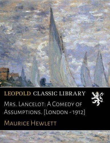 Mrs. Lancelot: A Comedy of Assumptions. [London - 1912]