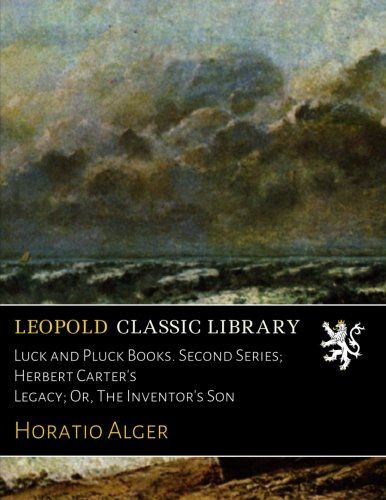 Luck and Pluck Books. Second Series; Herbert Carter's Legacy; Or, The Inventor's Son