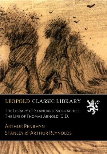 The Library of Standard Biographies. The Life of Thomas Arnold, D.D.