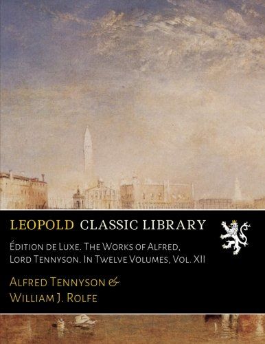 Édition de Luxe. The Works of Alfred, Lord Tennyson. In Twelve Volumes, Vol. XII