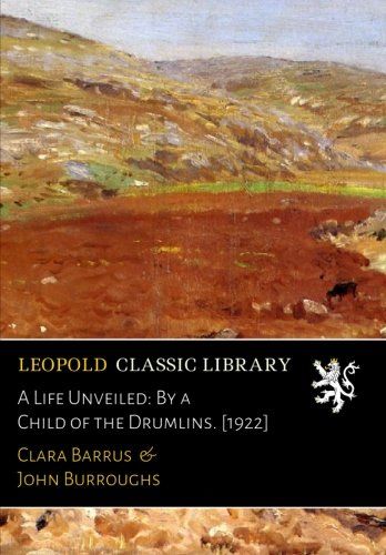 A Life Unveiled: By a Child of the Drumlins. [1922]