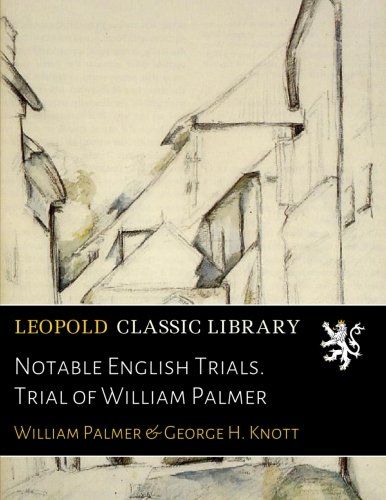 Notable English Trials. Trial of William Palmer
