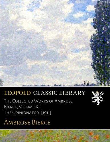 The Collected Works of Ambrose Bierce, Volume X; The Opinionator. [1911]