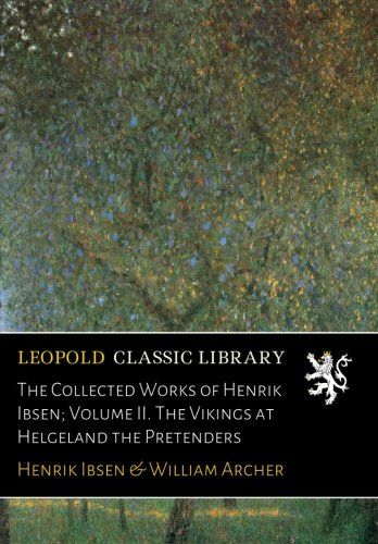 The Collected Works of Henrik Ibsen; Volume II. The Vikings at Helgeland the Pretenders