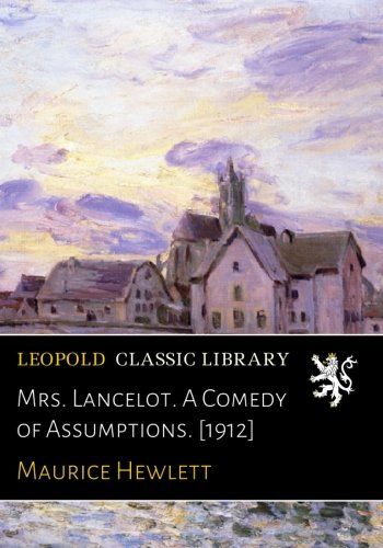 Mrs. Lancelot. A Comedy of Assumptions. [1912]