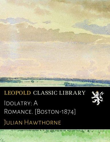 Idolatry: A Romance. [Boston-1874]