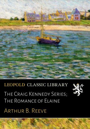 The Craig Kennedy Series; The Romance of Elaine