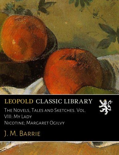 The Novels, Tales and Sketches. Vol. VIII: My Lady Nicotine; Margaret Ogilvy